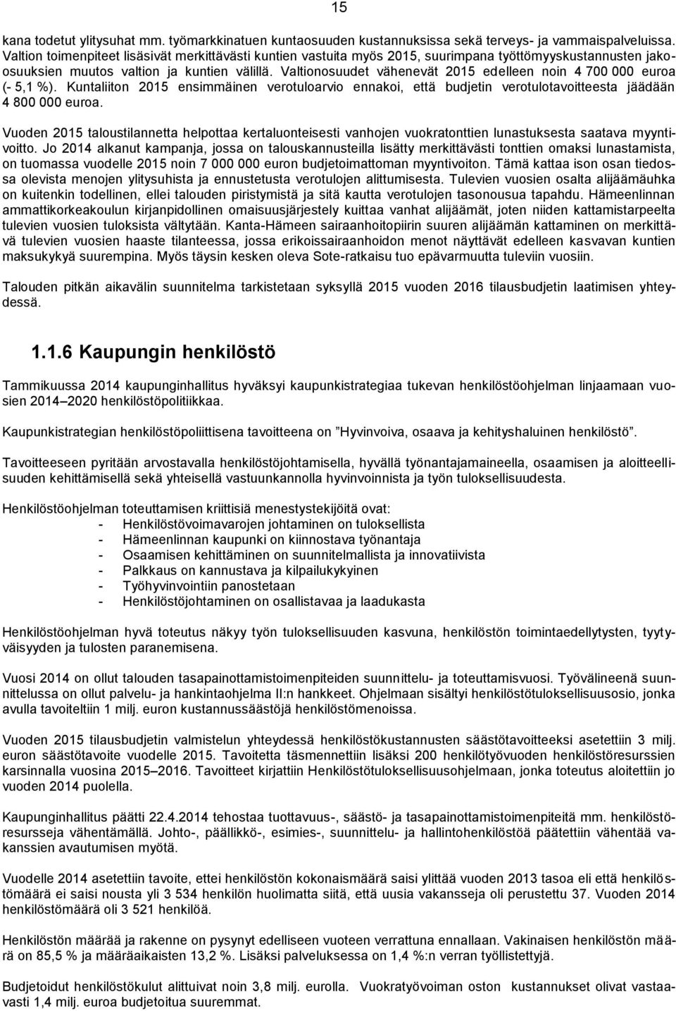 Valtionosuudet vähenevät 2015 edelleen noin 4 700 000 euroa (- 5,1 %). Kuntaliiton 2015 ensimmäinen verotuloarvio ennakoi, että budjetin verotulotavoitteesta jäädään 4 800 000 euroa.