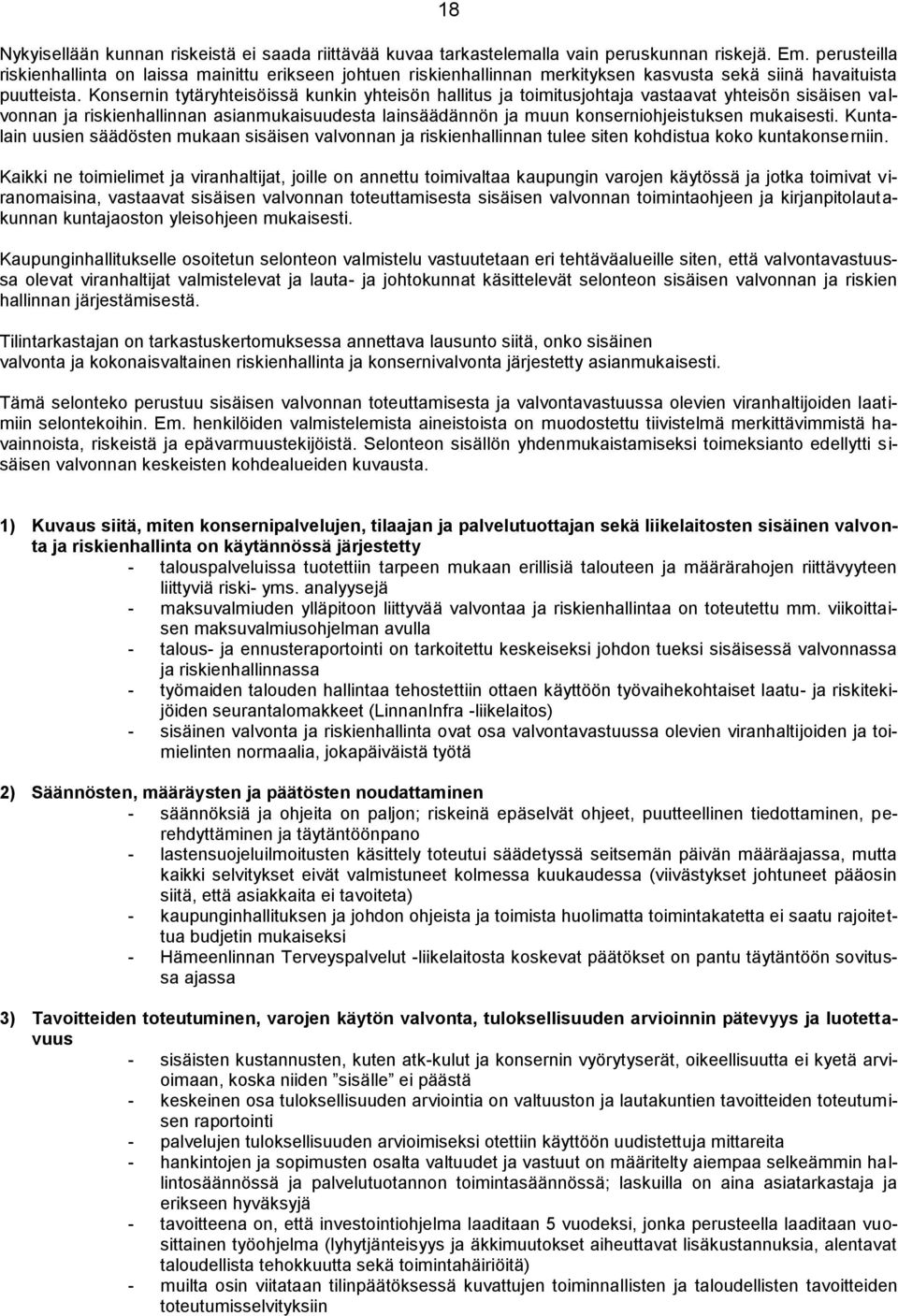 Konsernin tytäryhteisöissä kunkin yhteisön hallitus ja toimitusjohtaja vastaavat yhteisön sisäisen valvonnan ja riskienhallinnan asianmukaisuudesta lainsäädännön ja muun konserniohjeistuksen