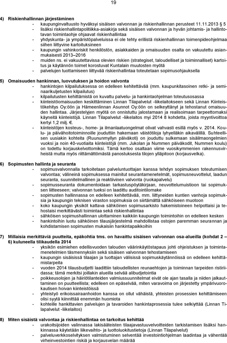 tehty erillistä riskienhallinnan toimenpideohjelmaa siihen liittyvine kartoituksineen - kaupungin vahinkoriskit henkilöstön, asiakkaiden ja omaisuuden osalta on vakuutettu asianmukaisesti 2013 2016 -