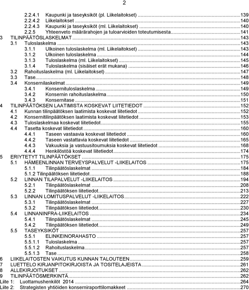 1.4 Tuloslaskelma (sisäiset erät mukana)... 146 3.2 Rahoituslaskelma (ml. Liikelaitokset)... 147 3.3 Tase... 148 3.4 Konsernilaskelmat... 149 3.4.1 Konsernituloslaskelma... 149 3.4.2 Konsernin rahoituslaskelma.