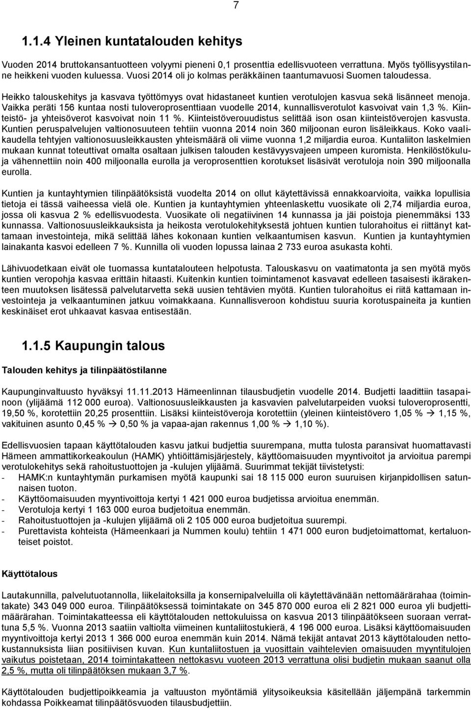 Vaikka peräti 156 kuntaa nosti tuloveroprosenttiaan vuodelle 2014, kunnallisverotulot kasvoivat vain 1,3 %. Kiinteistö- ja yhteisöverot kasvoivat noin 11 %.