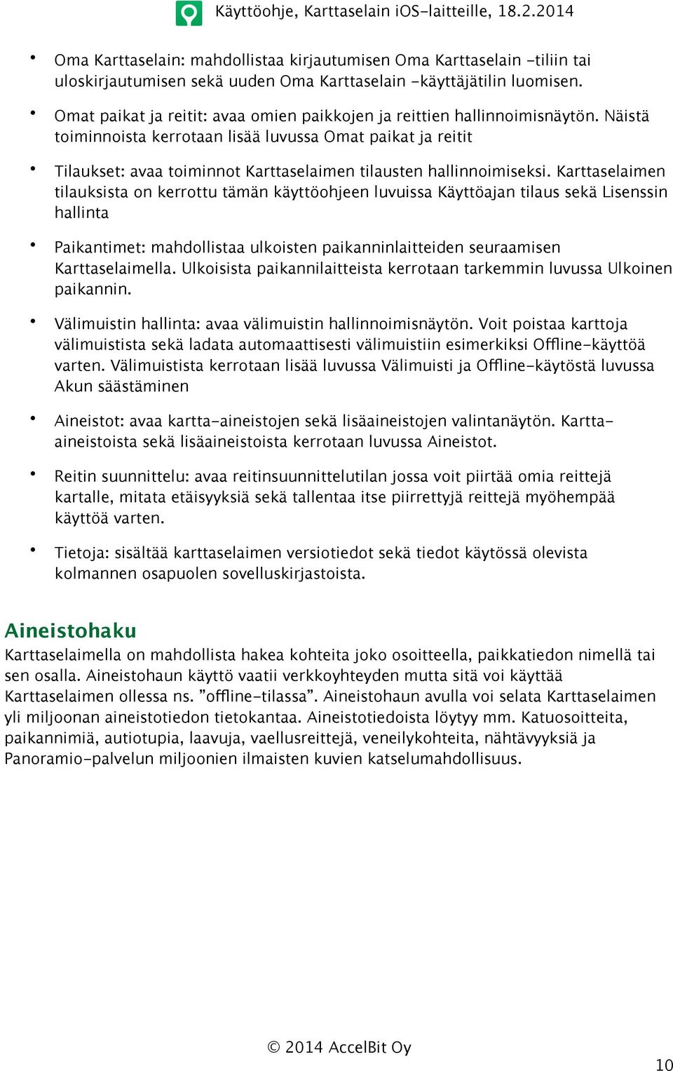 Näistä toiminnoista kerrotaan lisää luvussa Omat paikat ja reitit Tilaukset: avaa toiminnot Karttaselaimen tilausten hallinnoimiseksi.