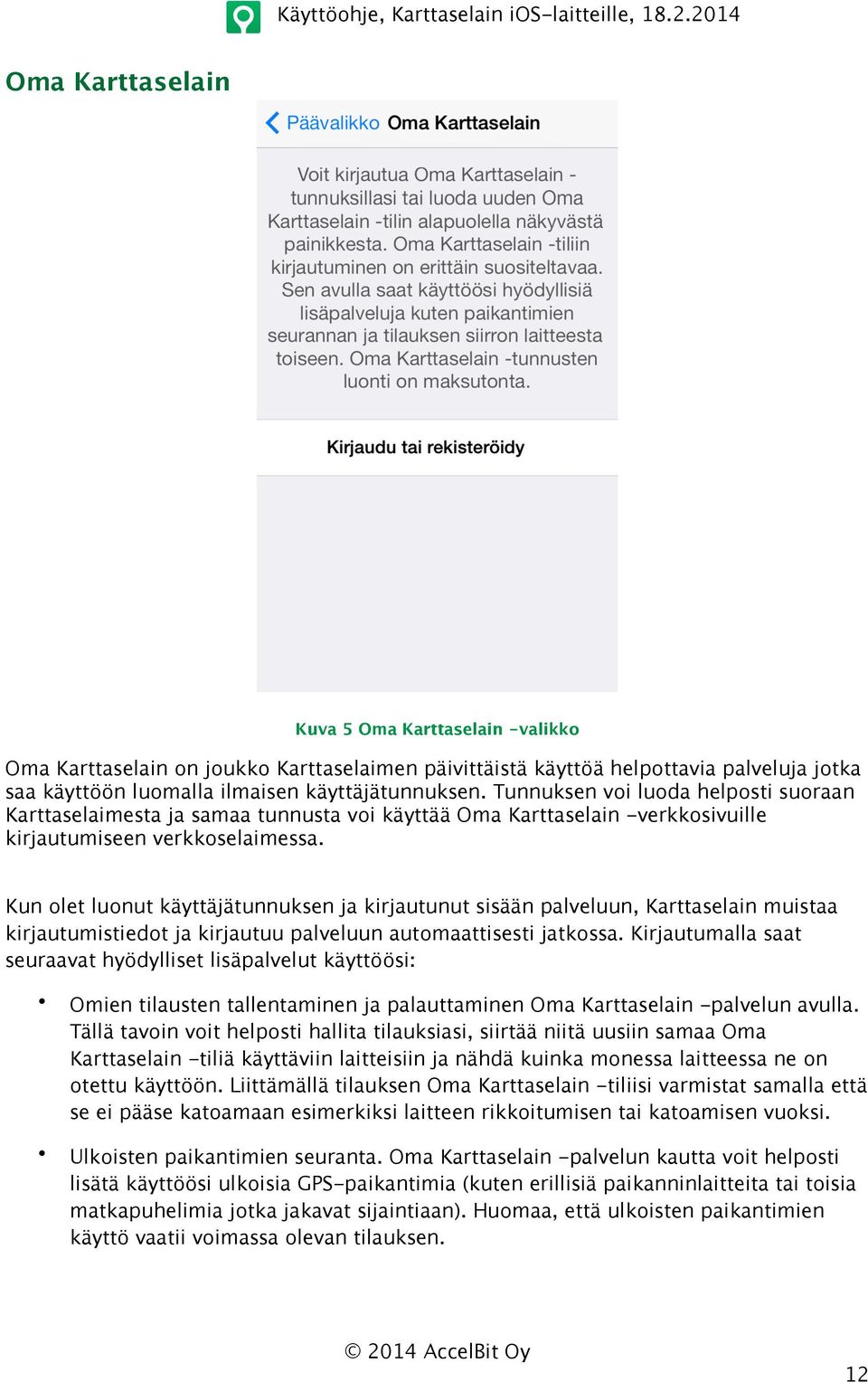 Kun olet luonut käyttäjätunnuksen ja kirjautunut sisään palveluun, Karttaselain muistaa kirjautumistiedot ja kirjautuu palveluun automaattisesti jatkossa.