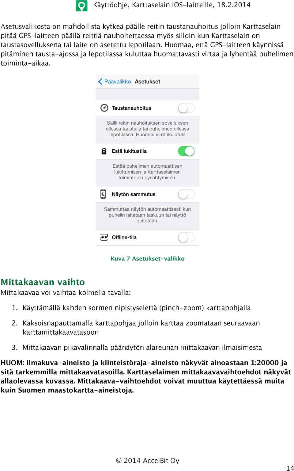 Kuva 7 Asetukset-valikko Mittakaavan vaihto Mittakaavaa voi vaihtaa kolmella tavalla: 1. Käyttämällä kahden sormen nipistyselettä (pinch-zoom) karttapohjalla 2.