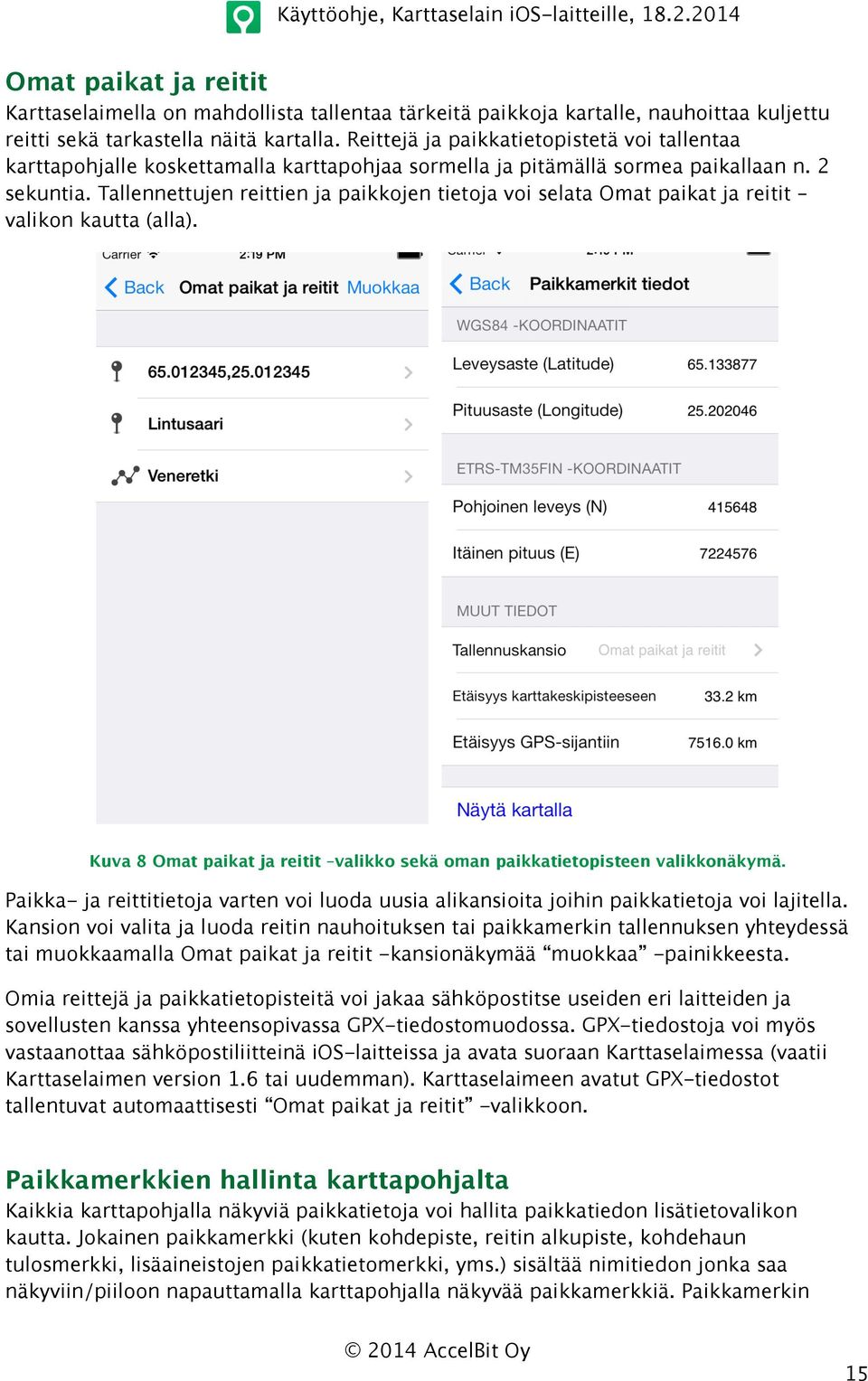Tallennettujen reittien ja paikkojen tietoja voi selata Omat paikat ja reitit valikon kautta (alla). Kuva 8 Omat paikat ja reitit valikko sekä oman paikkatietopisteen valikkonäkymä.