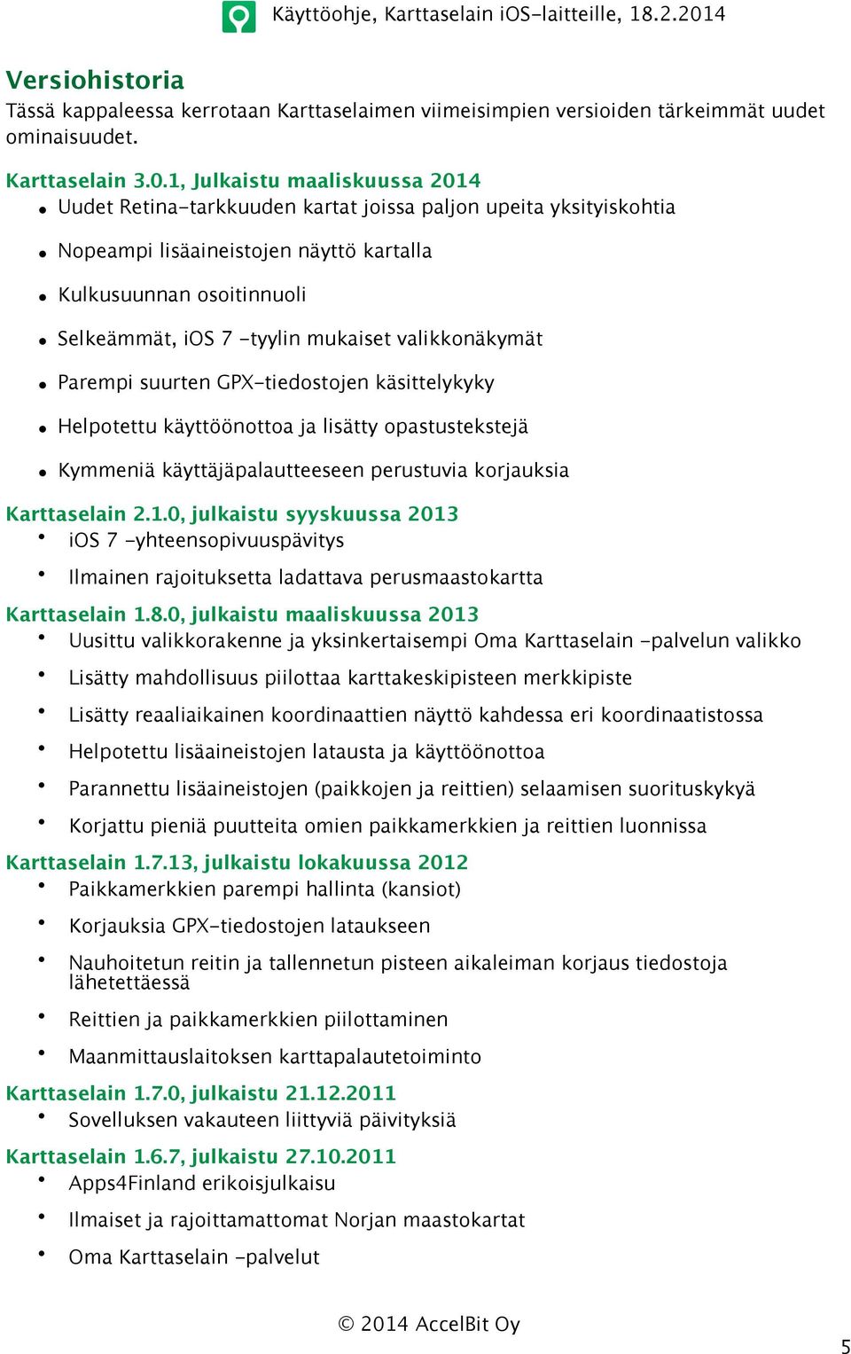 valikkonäkymät Parempi suurten GPX-tiedostojen käsittelykyky Helpotettu käyttöönottoa ja lisätty opastustekstejä Kymmeniä käyttäjäpalautteeseen perustuvia korjauksia Karttaselain 2.1.