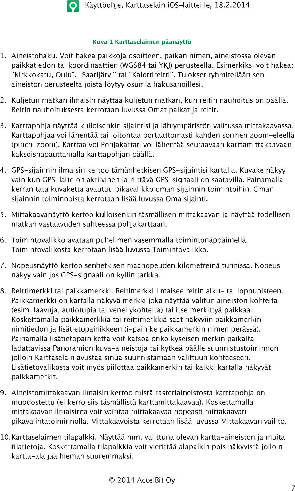 Kuljetun matkan ilmaisin näyttää kuljetun matkan, kun reitin nauhoitus on päällä. Reitin nauhoituksesta kerrotaan luvussa Omat paikat ja reitit. 3.