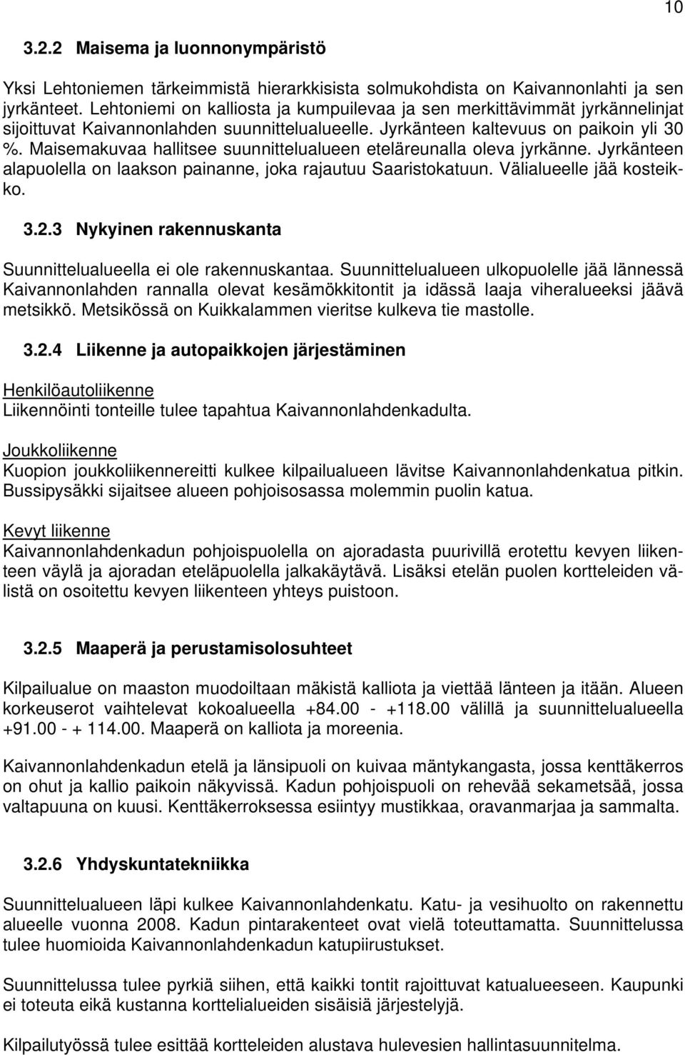 Maisemakuvaa hallitsee suunnittelualueen eteläreunalla oleva jyrkänne. Jyrkänteen alapuolella on laakson painanne, joka rajautuu Saaristokatuun. Välialueelle jää kosteikko. 3.2.