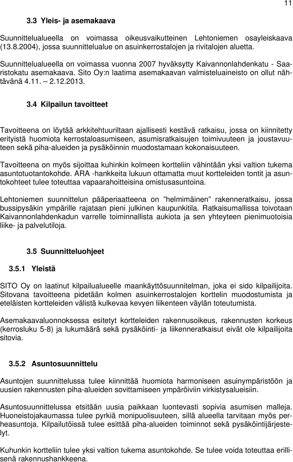 4 Kilpailun tavoitteet Tavoitteena on löytää arkkitehtuuriltaan ajallisesti kestävä ratkaisu, jossa on kiinnitetty erityistä huomiota kerrostaloasumiseen, asumisratkaisujen toimivuuteen ja