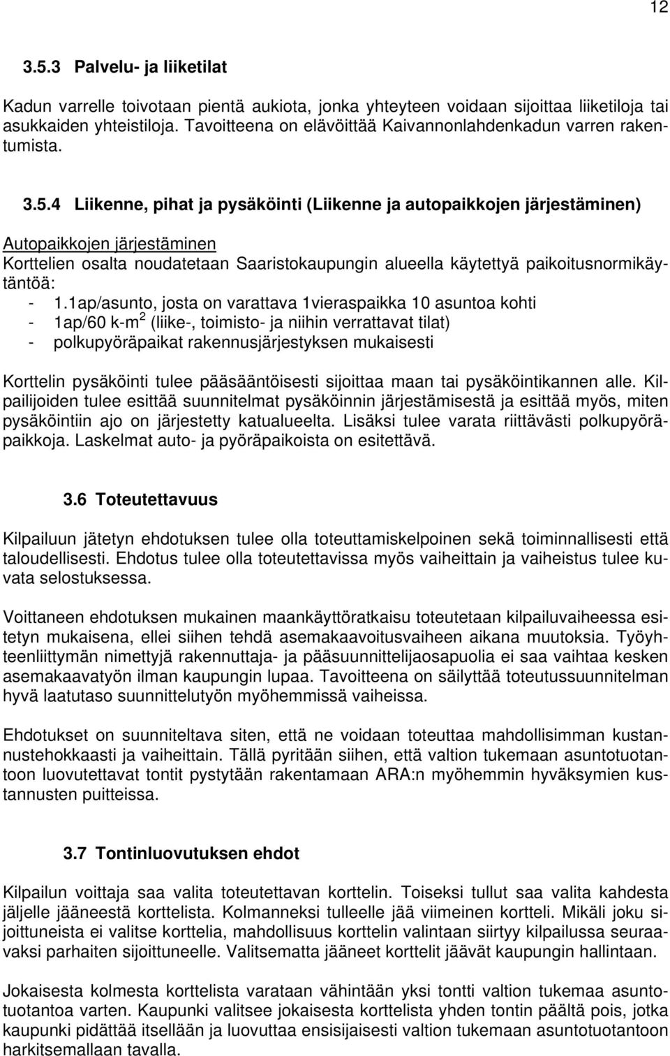 4 Liikenne, pihat ja pysäköinti (Liikenne ja autopaikkojen järjestäminen) Autopaikkojen järjestäminen Korttelien osalta noudatetaan Saaristokaupungin alueella käytettyä paikoitusnormikäytäntöä: - 1.