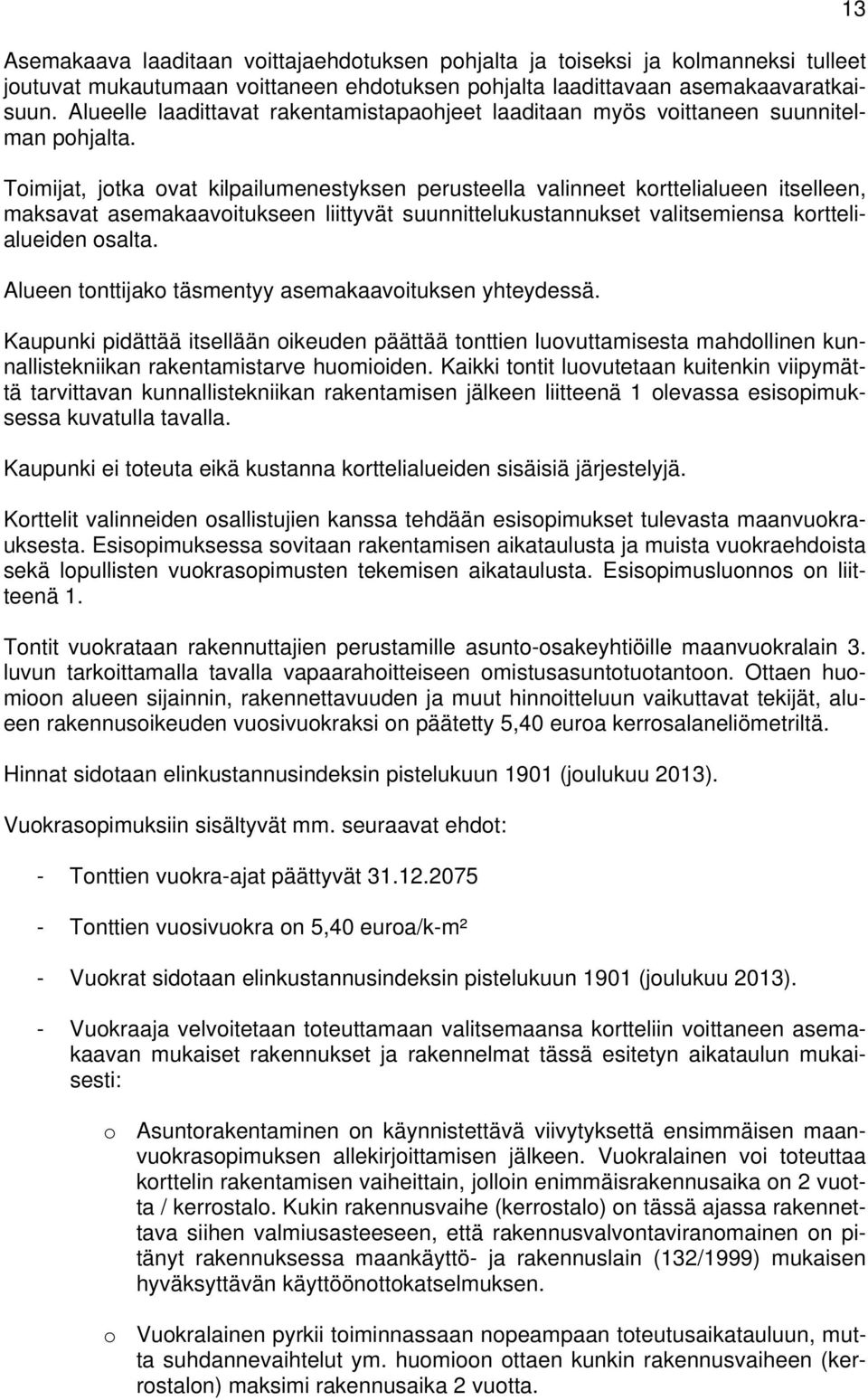 Toimijat, jotka ovat kilpailumenestyksen perusteella valinneet korttelialueen itselleen, maksavat asemakaavoitukseen liittyvät suunnittelukustannukset valitsemiensa korttelialueiden osalta.