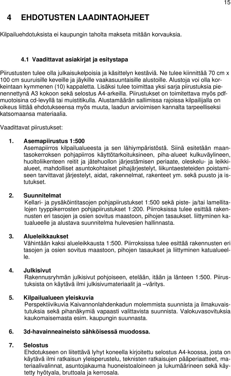 Lisäksi tulee toimittaa yksi sarja piirustuksia pienennettynä A3 kokoon sekä selostus A4-arkeilla. Piirustukset on toimitettava myös pdfmuotoisina cd-levyllä tai muistitikulla.