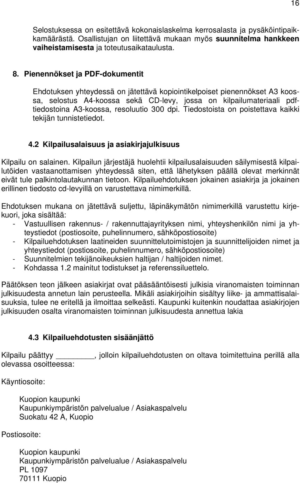 resoluutio 300 dpi. Tiedostoista on poistettava kaikki tekijän tunnistetiedot. 4.2 Kilpailusalaisuus ja asiakirjajulkisuus Kilpailu on salainen.