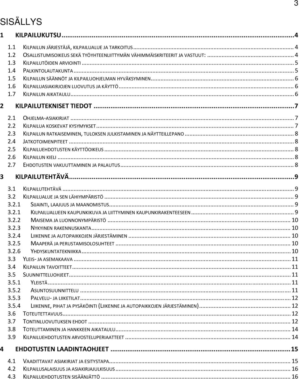 .. 7 2.1 OHJELMA ASIAKIRJAT... 7 2.2 KILPAILUA KOSKEVAT KYSYMYKSET... 7 2.3 KILPAILUN RATKAISEMINEN, TULOKSEN JULKISTAMINEN JA NÄYTTEILLEPANO... 8 2.4 JATKOTOIMENPITEET... 8 2.5 KILPAILUEHDOTUSTEN KÄYTTÖOIKEUS.