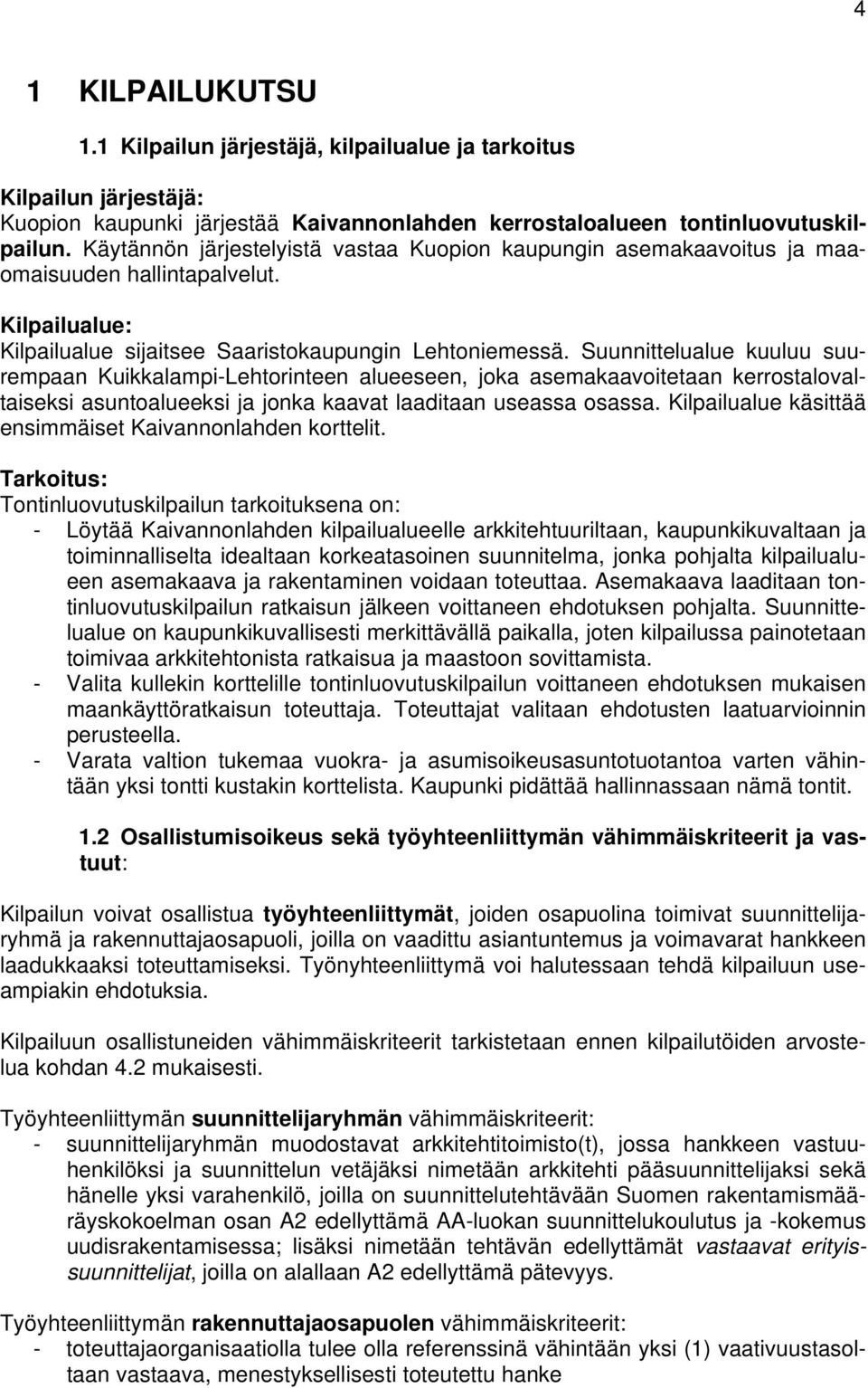 Suunnittelualue kuuluu suurempaan Kuikkalampi-Lehtorinteen alueeseen, joka asemakaavoitetaan kerrostalovaltaiseksi asuntoalueeksi ja jonka kaavat laaditaan useassa osassa.