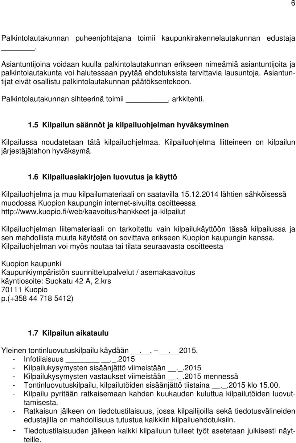 Asiantuntijat eivät osallistu palkintolautakunnan päätöksentekoon. Palkintolautakunnan sihteerinä toimii, arkkitehti. 1.