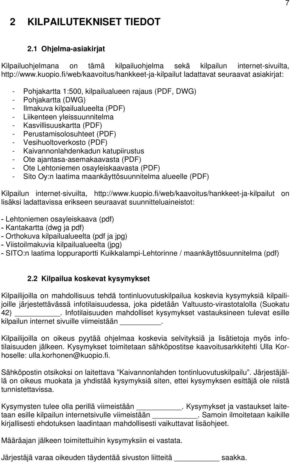 yleissuunnitelma - Kasvillisuuskartta (PDF) - Perustamisolosuhteet (PDF) - Vesihuoltoverkosto (PDF) - Kaivannonlahdenkadun katupiirustus - Ote ajantasa-asemakaavasta (PDF) - Ote Lehtoniemen