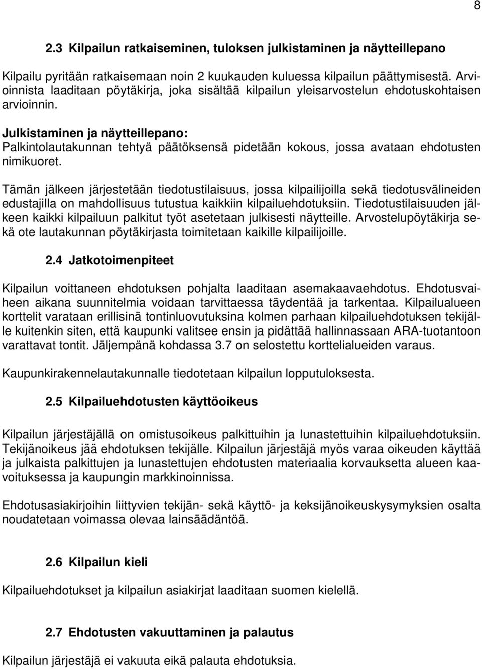 Julkistaminen ja näytteillepano: Palkintolautakunnan tehtyä päätöksensä pidetään kokous, jossa avataan ehdotusten nimikuoret.