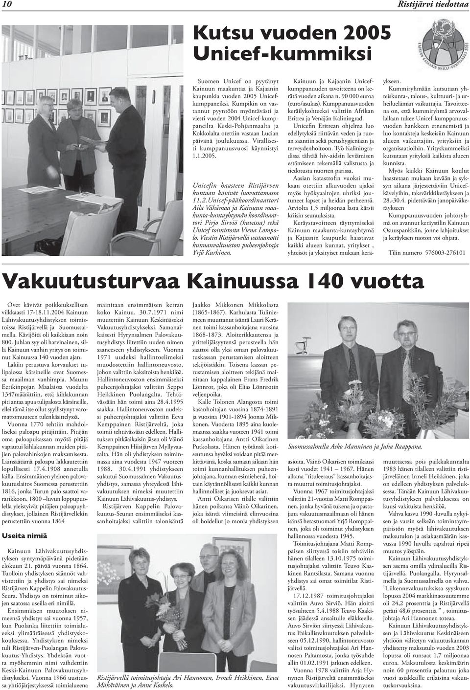 Virallisesti kumppanuusvuosi käynnistyi 1.1.2005. Unicefin haasteen Ristijärven kuntaan kävivät luovuttamassa 11.2.Unicef-pääkoordinaattori Aila Vähämaa ja Kainuun maakunta-kuntayhtymän koordinaattori Pirjo Sirviö (kuvassa) sekä Unicef toimistosta Viena Lompolo.