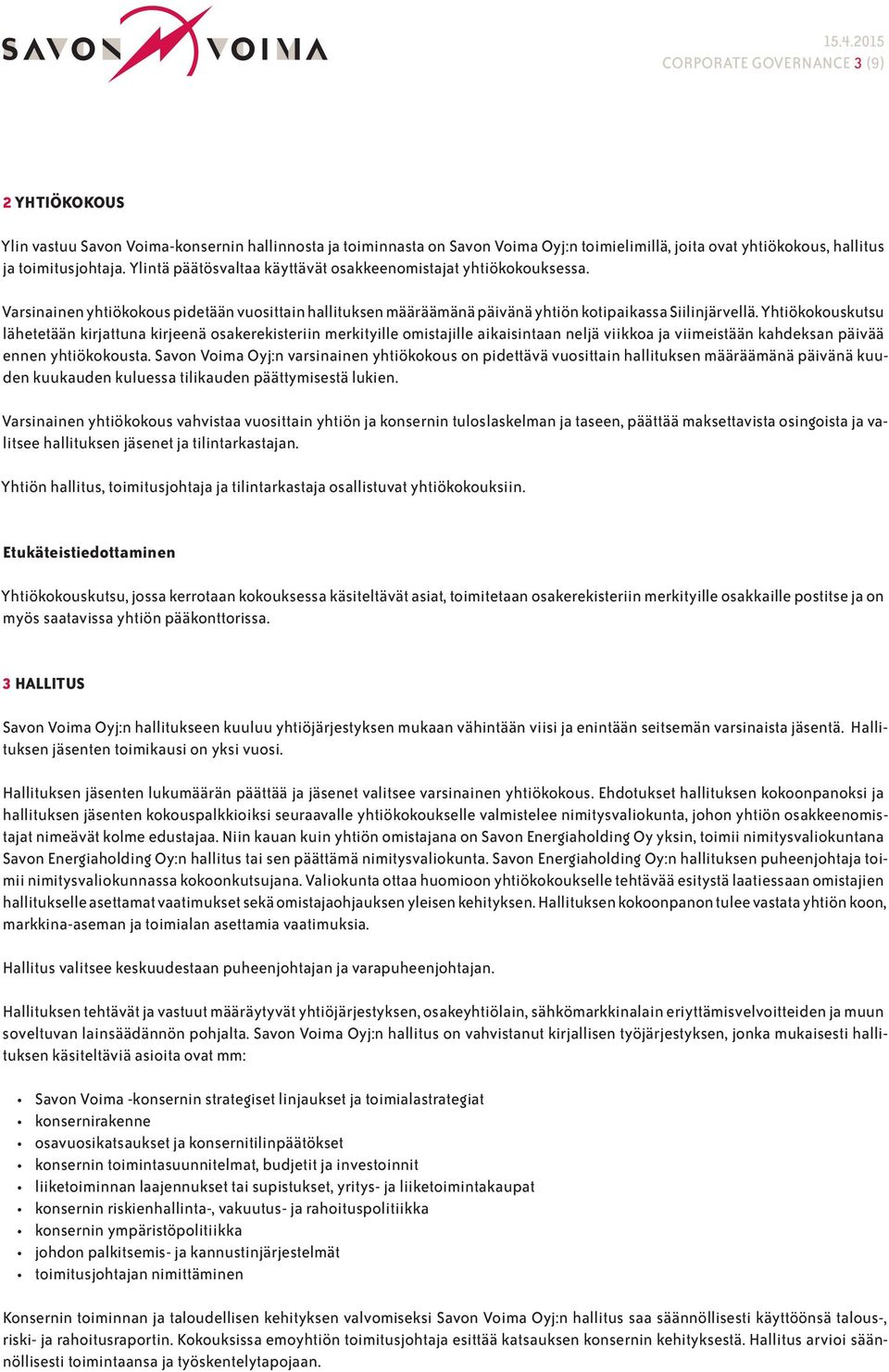 Yhtiökokouskutsu lähetetään kirjattuna kirjeenä osakerekisteriin merkityille omistajille aikaisintaan neljä viikkoa ja viimeistään kahdeksan päivää ennen yhtiökokousta.