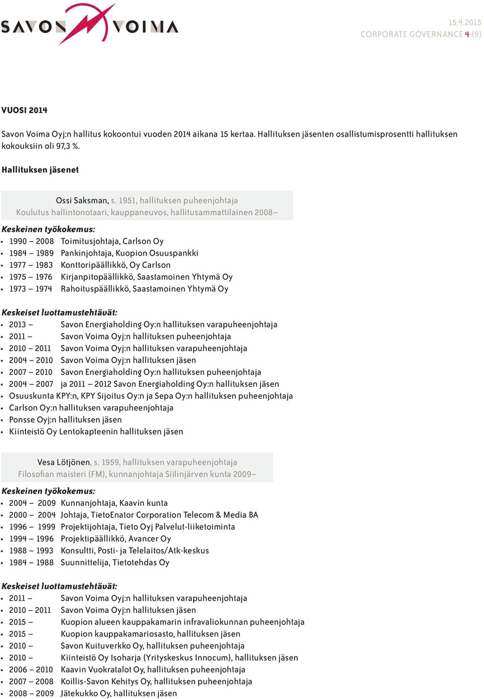 1951, hallituksen puheenjohtaja Koulutus hallintonotaari, kauppaneuvos, hallitusammattilainen 2008 1990 2008 Toimitusjohtaja, Carlson Oy 1984 1989 Pankinjohtaja, Kuopion Osuuspankki 1977 1983