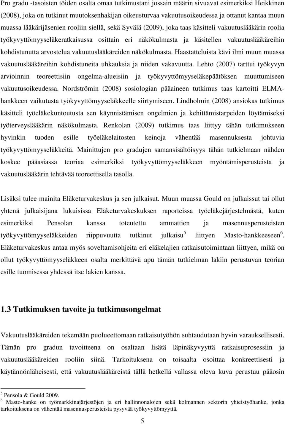 kohdistunutta arvostelua vakuutuslääkäreiden näkökulmasta. Haastatteluista kävi ilmi muun muassa vakuutuslääkäreihin kohdistuneita uhkauksia ja niiden vakavuutta.