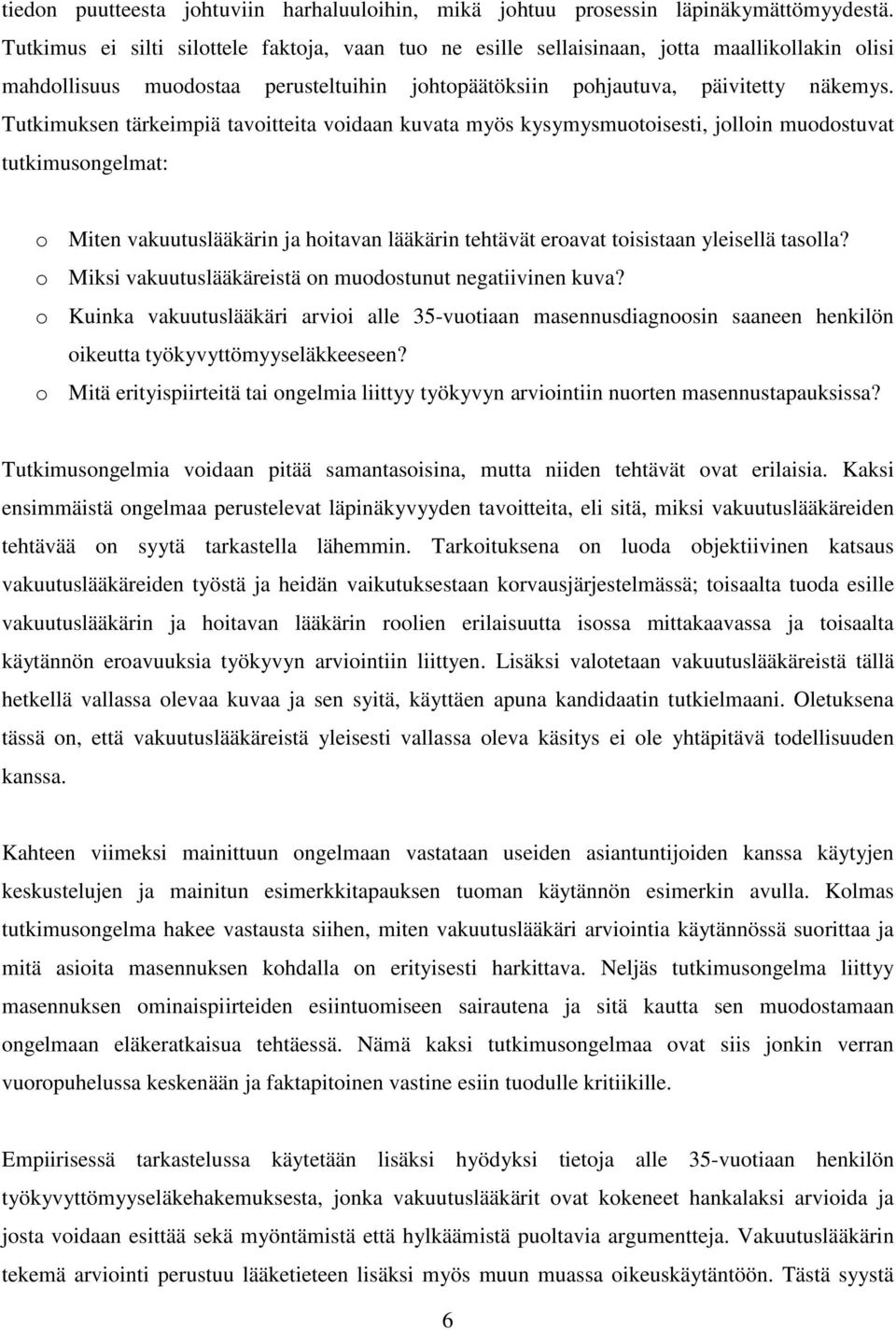 Tutkimuksen tärkeimpiä tavoitteita voidaan kuvata myös kysymysmuotoisesti, jolloin muodostuvat tutkimusongelmat: o Miten vakuutuslääkärin ja hoitavan lääkärin tehtävät eroavat toisistaan yleisellä