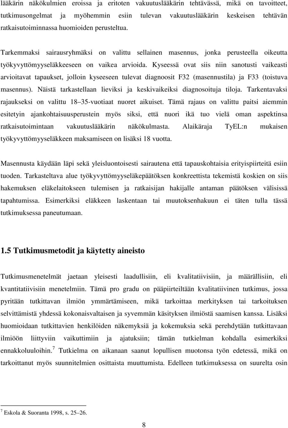 Kyseessä ovat siis niin sanotusti vaikeasti arvioitavat tapaukset, jolloin kyseeseen tulevat diagnoosit F32 (masennustila) ja F33 (toistuva masennus).