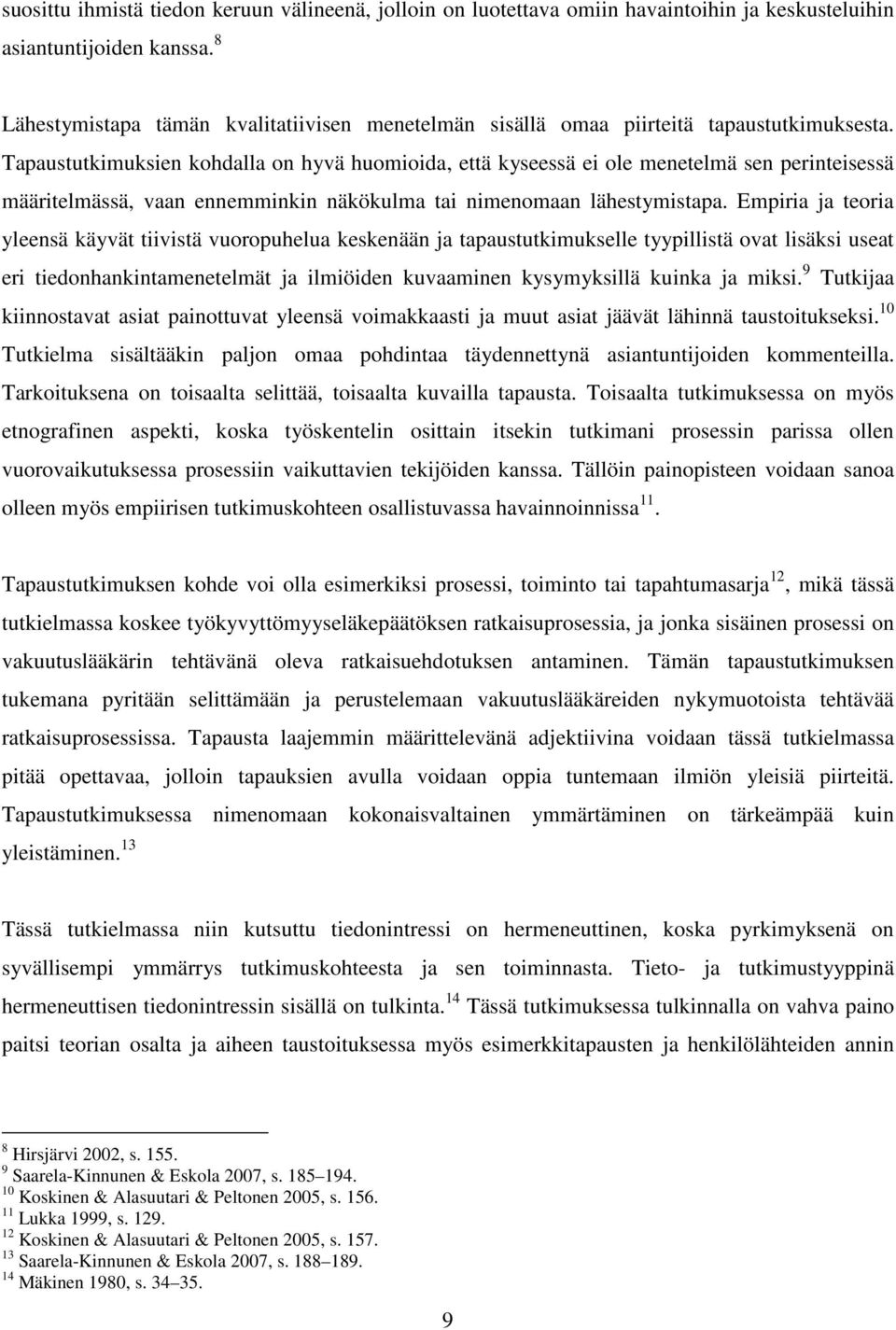 Tapaustutkimuksien kohdalla on hyvä huomioida, että kyseessä ei ole menetelmä sen perinteisessä määritelmässä, vaan ennemminkin näkökulma tai nimenomaan lähestymistapa.