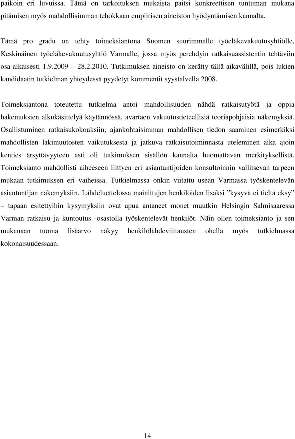 2009 28.2.2010. Tutkimuksen aineisto on kerätty tällä aikavälillä, pois lukien kandidaatin tutkielman yhteydessä pyydetyt kommentit syystalvella 2008.