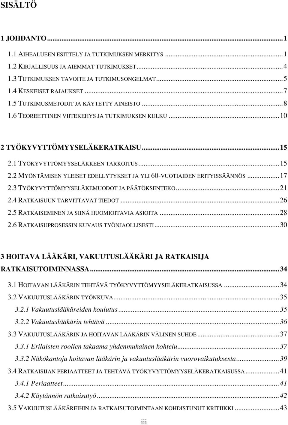 1 TYÖKYVYTTÖMYYSELÄKKEEN TARKOITUS... 15 2.2 MYÖNTÄMISEN YLEISET EDELLYTYKSET JA YLI 60-VUOTIAIDEN ERITYISSÄÄNNÖS... 17 2.3 TYÖKYVYTTÖMYYSELÄKEMUODOT JA PÄÄTÖKSENTEKO... 21 2.