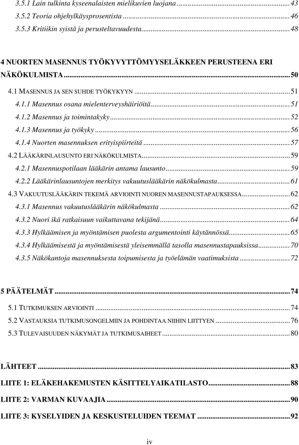 .. 52 4.1.3 Masennus ja työkyky... 56 4.1.4 Nuorten masennuksen erityispiirteitä... 57 4.2 LÄÄKÄRINLAUSUNTO ERI NÄKÖKULMISTA... 59 4.2.1 Masennuspotilaan lääkärin antama lausunto... 59 4.2.2 Lääkärinlausuntojen merkitys vakuutuslääkärin näkökulmasta.