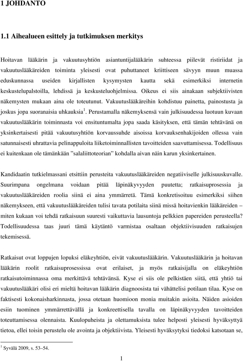 kriittiseen sävyyn muun muassa eduskunnassa useiden kirjallisten kysymysten kautta sekä esimerkiksi internetin keskustelupalstoilla, lehdissä ja keskusteluohjelmissa.