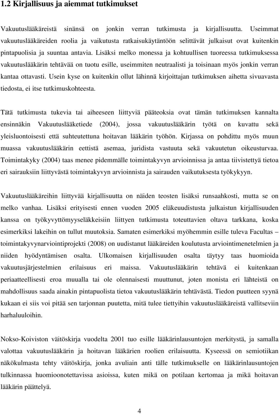 Lisäksi melko monessa ja kohtuullisen tuoreessa tutkimuksessa vakuutuslääkärin tehtävää on tuotu esille, useimmiten neutraalisti ja toisinaan myös jonkin verran kantaa ottavasti.