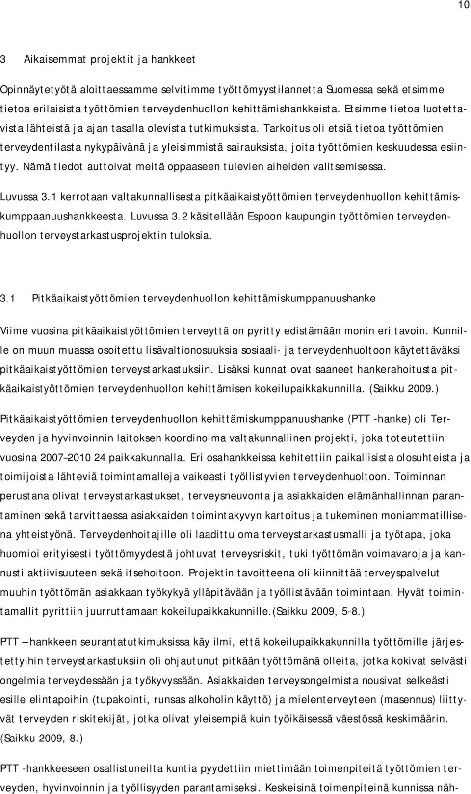 Tarkoitus oli etsiä tietoa työttömien terveydentilasta nykypäivänä ja yleisimmistä sairauksista, joita työttömien keskuudessa esiintyy.