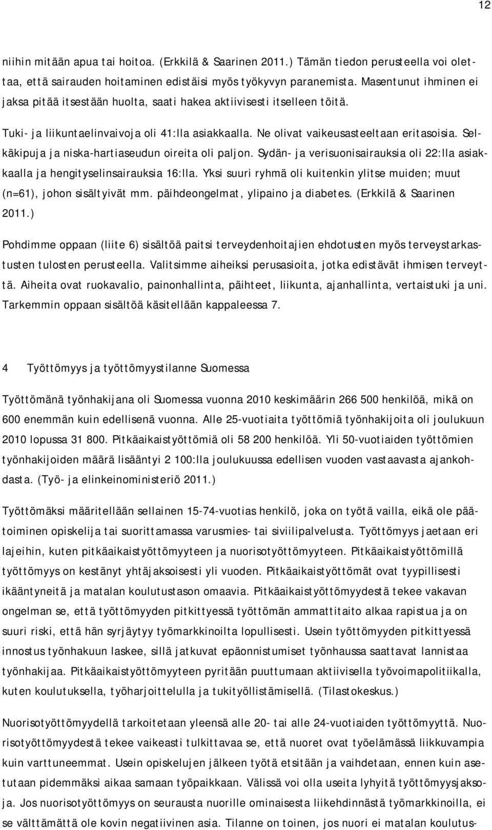 Selkäkipuja ja niska-hartiaseudun oireita oli paljon. Sydän- ja verisuonisairauksia oli 22:lla asiakkaalla ja hengityselinsairauksia 16:lla.