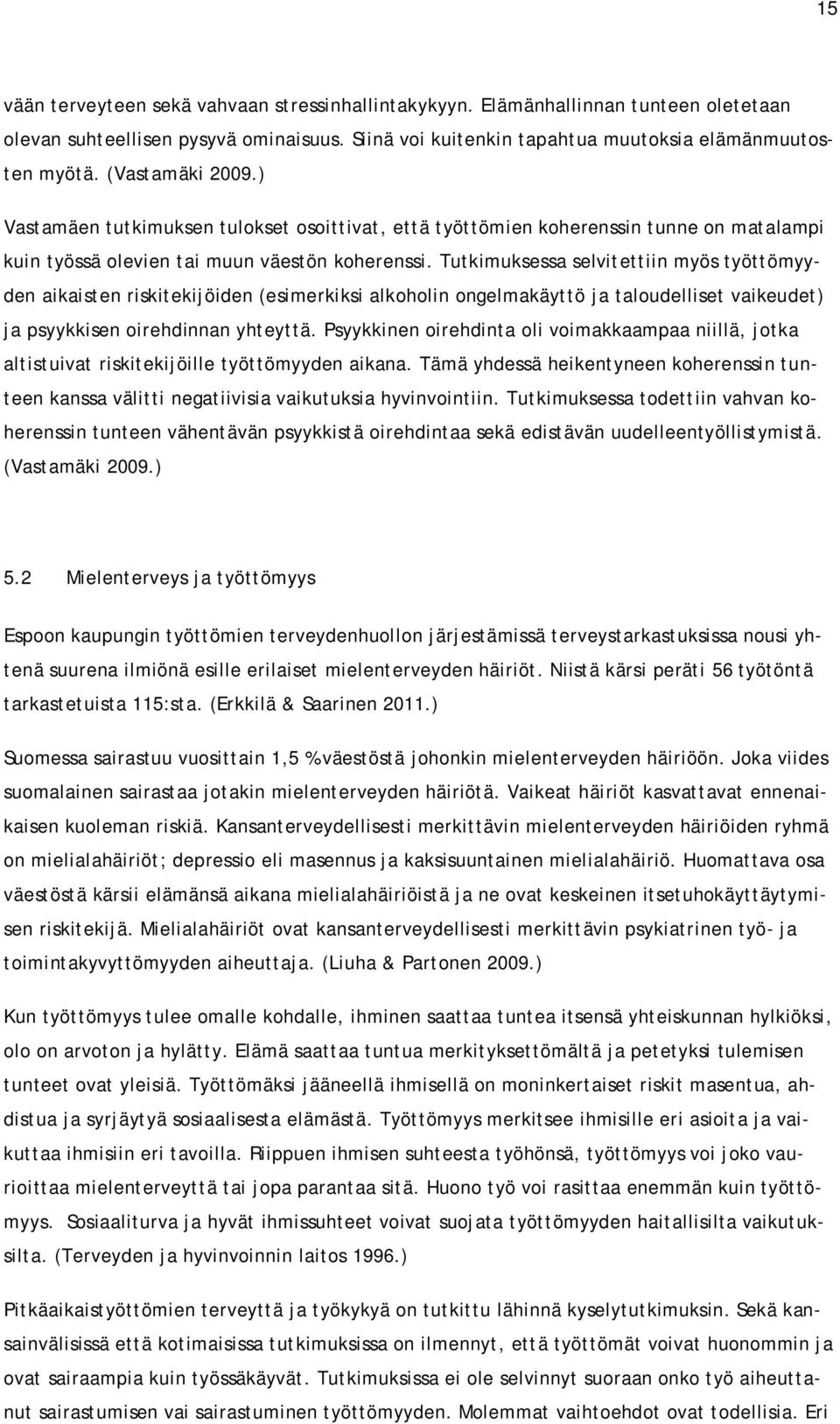 Tutkimuksessa selvitettiin myös työttömyyden aikaisten riskitekijöiden (esimerkiksi alkoholin ongelmakäyttö ja taloudelliset vaikeudet) ja psyykkisen oirehdinnan yhteyttä.