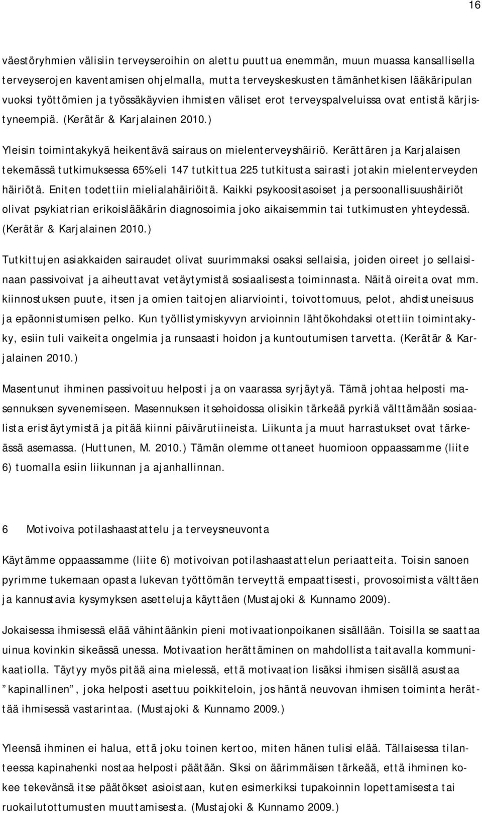 Kerättären ja Karjalaisen tekemässä tutkimuksessa 65% eli 147 tutkittua 225 tutkitusta sairasti jotakin mielenterveyden häiriötä. Eniten todettiin mielialahäiriöitä.