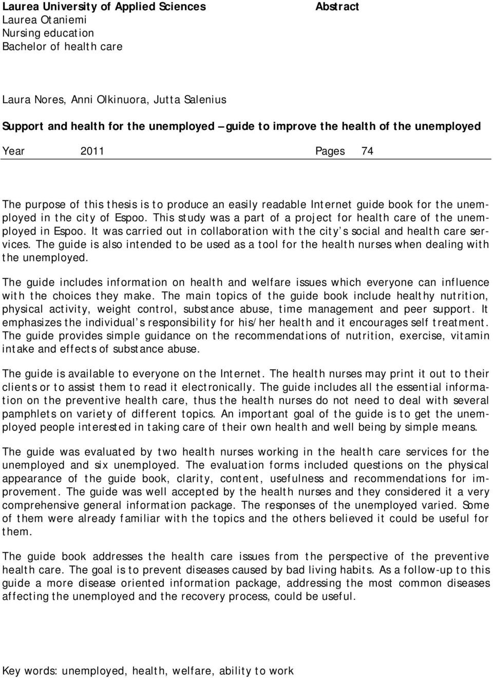 This study was a part of a project for health care of the unemployed in Espoo. It was carried out in collaboration with the city s social and health care services.