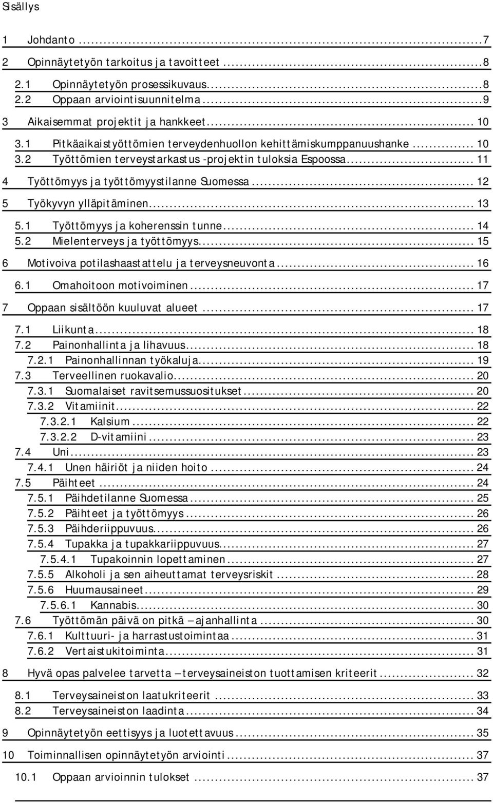 .. 12 5 Työkyvyn ylläpitäminen... 13 5.1 Työttömyys ja koherenssin tunne... 14 5.2 Mielenterveys ja työttömyys... 15 6 Motivoiva potilashaastattelu ja terveysneuvonta... 16 6.