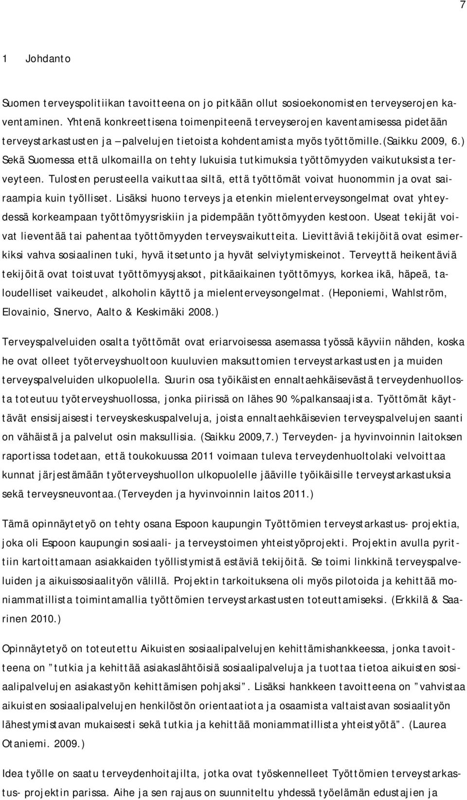 ) Sekä Suomessa että ulkomailla on tehty lukuisia tutkimuksia työttömyyden vaikutuksista terveyteen.