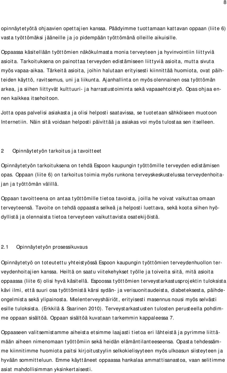 Tärkeitä asioita, joihin halutaan erityisesti kiinnittää huomiota, ovat päihteiden käyttö, ravitsemus, uni ja liikunta.