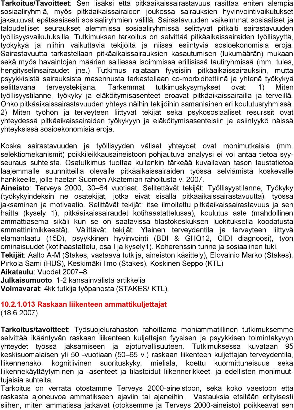 Tutkimuksen tarkoitus on selvittää pitkäaikaissairaiden työllisyyttä, työkykyä ja niihin vaikuttavia tekijöitä ja niissä esiintyviä sosioekonomisia eroja.