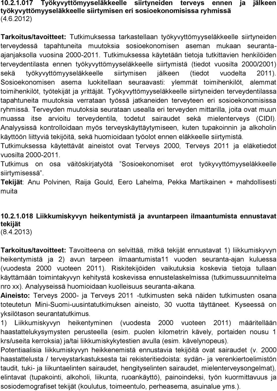 Tutkimuksessa käytetään tietoja tutkittavien henkilöiden terveydentilasta ennen työkyvyttömyyseläkkeelle siirtymistä (tiedot vuosilta 2000/2001) sekä työkyvyttömyyseläkkeelle siirtymisen jälkeen