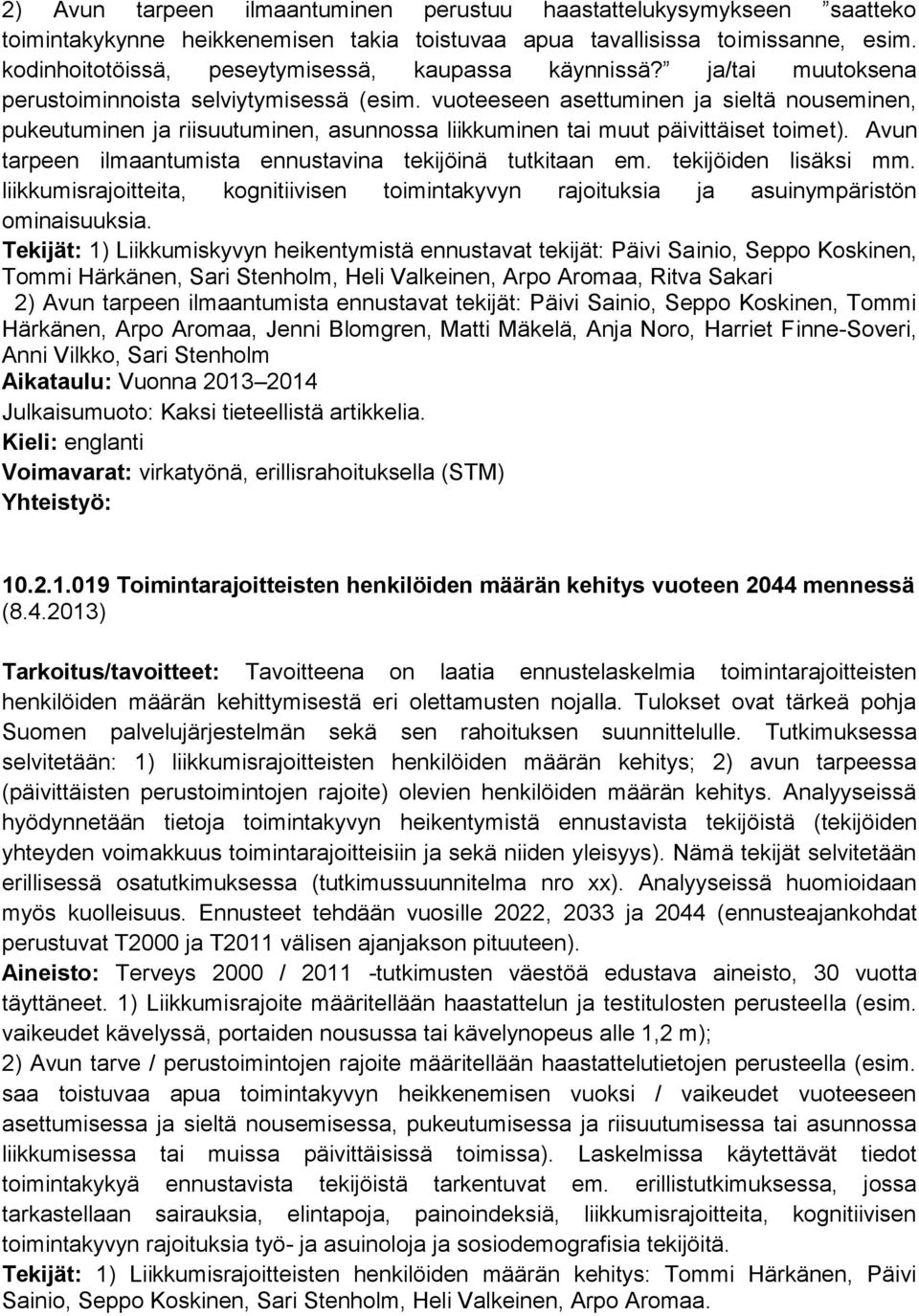 vuoteeseen asettuminen ja sieltä nouseminen, pukeutuminen ja riisuutuminen, asunnossa liikkuminen tai muut päivittäiset toimet). Avun tarpeen ilmaantumista ennustavina tekijöinä tutkitaan em.