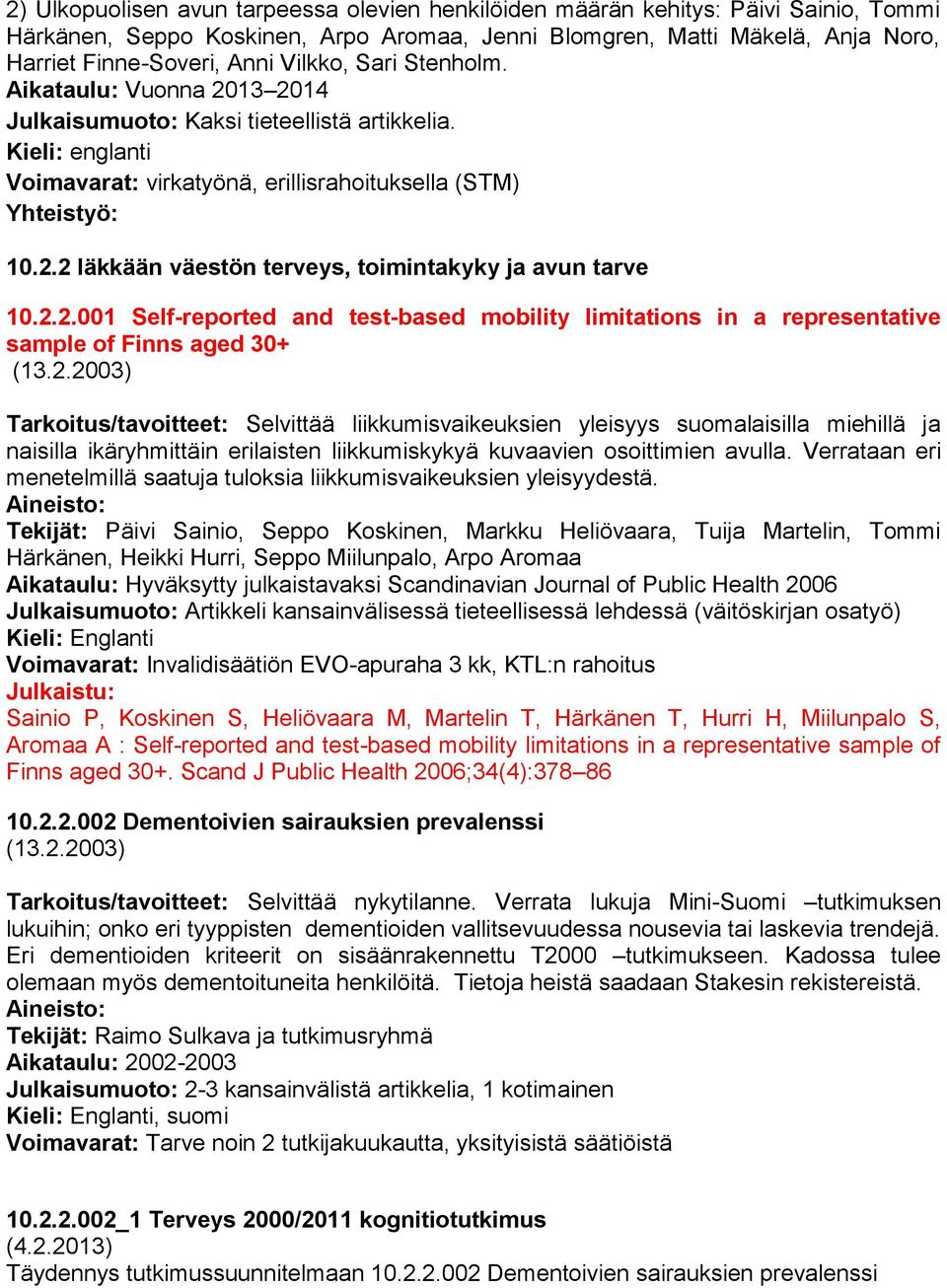 2.2.001 Self-reported and test-based mobility limitations in a representative sample of Finns aged 30+ (13.2.2003) Tarkoitus/tavoitteet: Selvittää liikkumisvaikeuksien yleisyys suomalaisilla miehillä ja naisilla ikäryhmittäin erilaisten liikkumiskykyä kuvaavien osoittimien avulla.