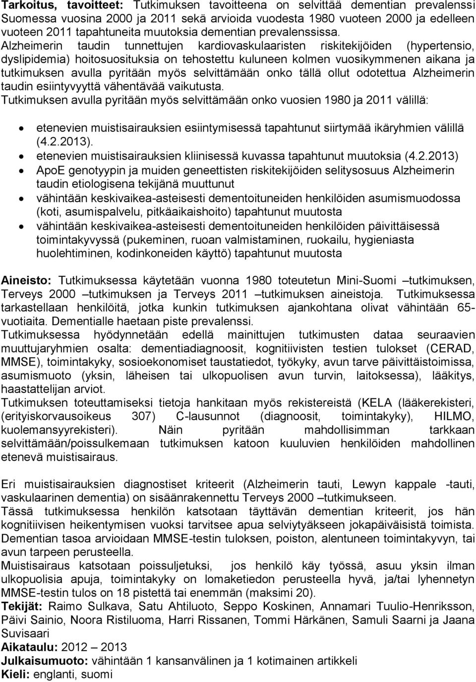 Alzheimerin taudin tunnettujen kardiovaskulaaristen riskitekijöiden (hypertensio, dyslipidemia) hoitosuosituksia on tehostettu kuluneen kolmen vuosikymmenen aikana ja tutkimuksen avulla pyritään myös