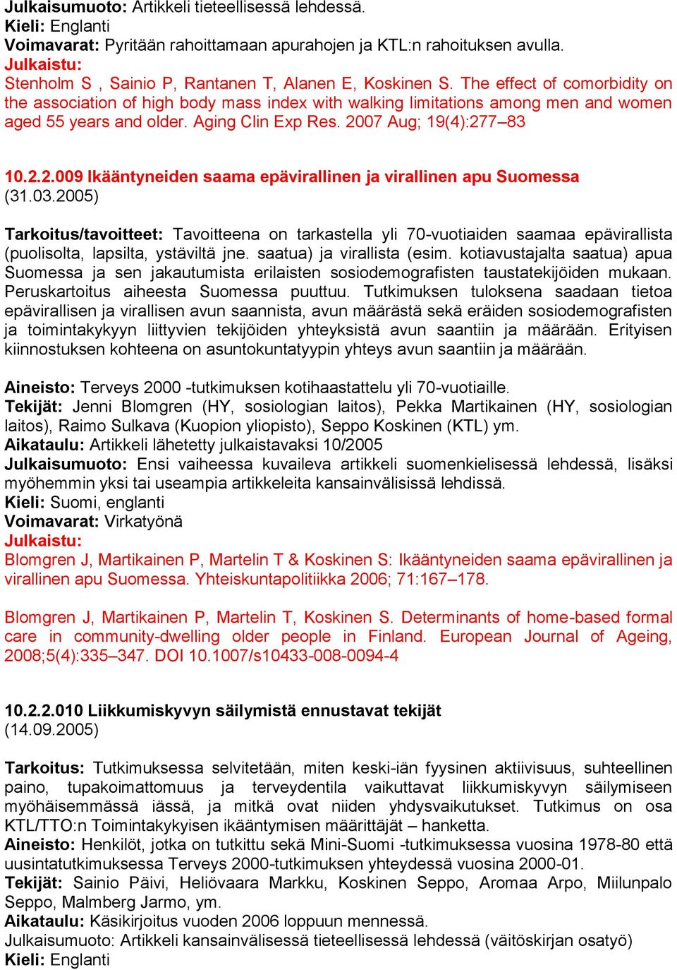 07 Aug; 19(4):277 83 10.2.2.009 Ikääntyneiden saama epävirallinen ja virallinen apu Suomessa (31.03.