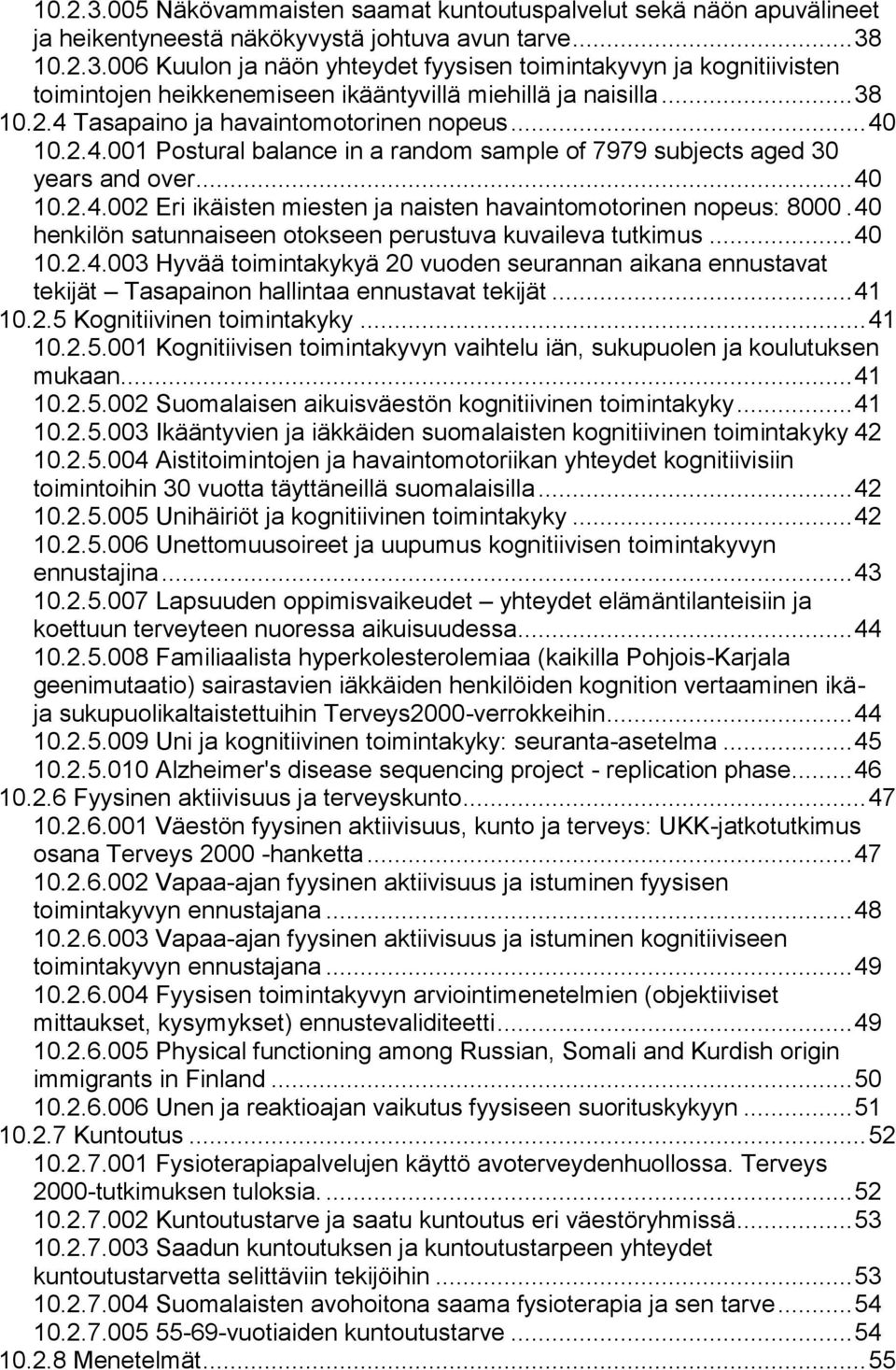 40 henkilön satunnaiseen otokseen perustuva kuvaileva tutkimus... 40 10.2.4.003 Hyvää toimintakykyä 20 vuoden seurannan aikana ennustavat tekijät Tasapainon hallintaa ennustavat tekijät... 41 10.2.5 Kognitiivinen toimintakyky.