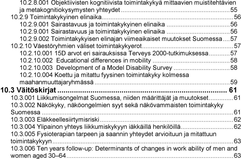 .. 57 10.2.10.002 Educational differences in mobility... 58 10.2.10.003 Development of a Model Disability Survey... 58 10.2.10.004 Koettu ja mitattu fyysinen toimintakyky kolmessa maahanmuuttajaryhmässä.